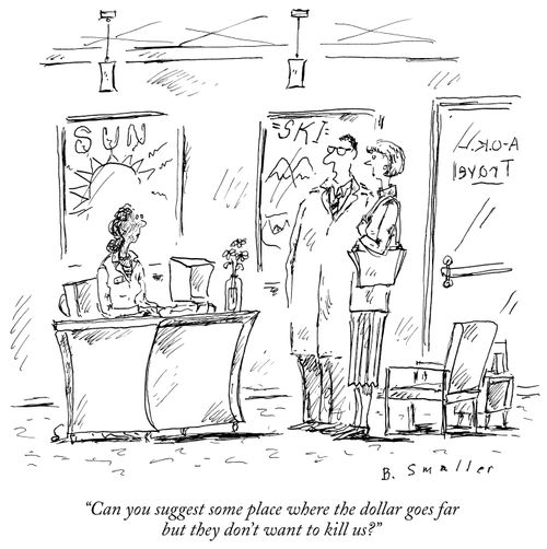 "Can you suggest some place where the dollar goes far but they don't want to kill us?"