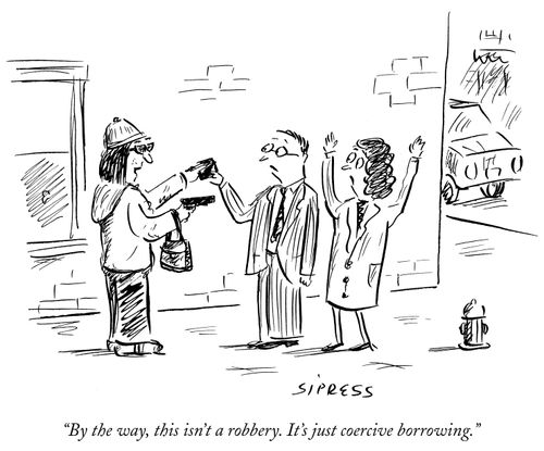 "This isn't a robbery. It's just coercive borrowing."