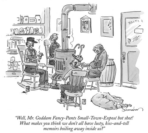 "Well, Mr. Goddam Fancy-Pants Small-Town-Expose hot shot! What makes you think we don't all have lusty, kiss-and-tell memoirs boiling away inside us?"