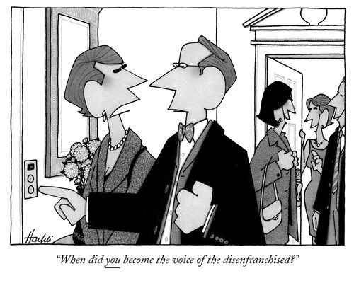 "When did you become the voice of the disenfranchised."