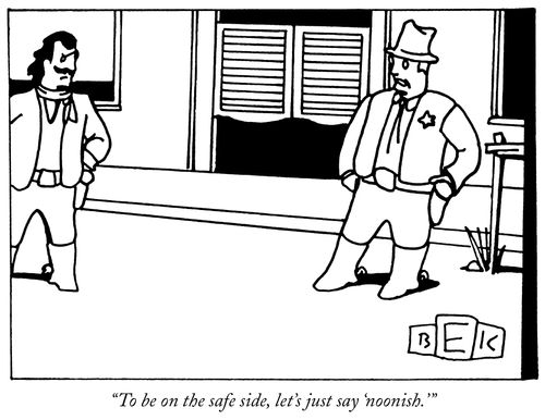 "To be on the safe side, let's just say 'noonish.'"