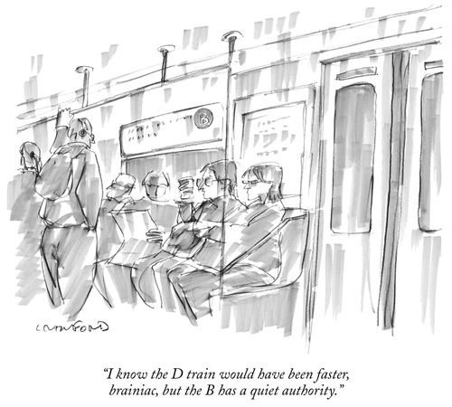 "I know the D train would have been faster, brainiac, but the B has a quiet authority."
