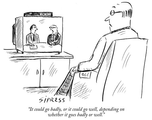 "It could go badly, or it could go well, depending on whether it goes badly or well."