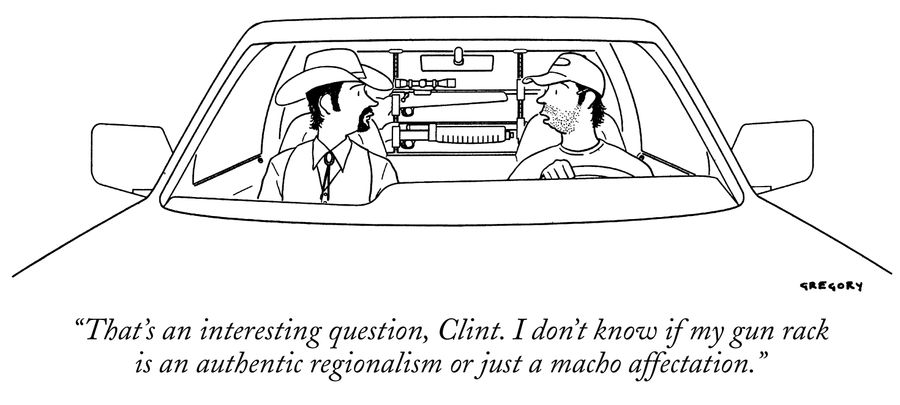 "That's an interesting question, Clint. I don't know if my gun rack is an authentic regionalism or just a macho affectation."