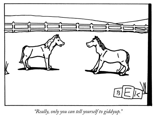 "Really, only you can tell yourself to giddyup."