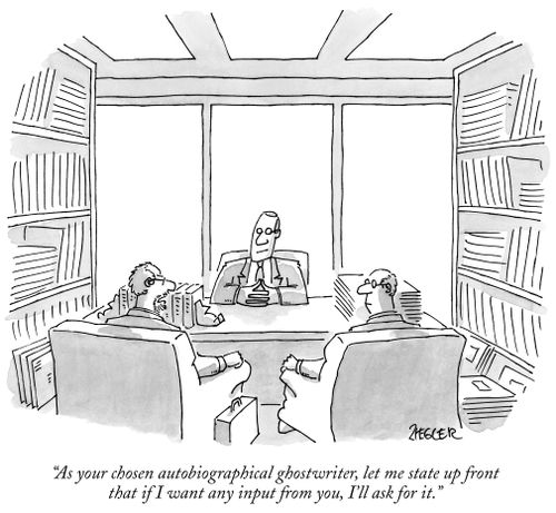 "As your chosen autobiographical ghostwriter, let me state up front that if I want any input from you, I'll ask for it."