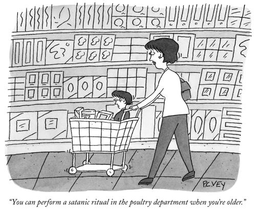 "You can perform a satanic ritual in the poultry department when you're older."