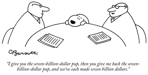 "I give you the seven-billion dollar pup, then you give me back the seven-billion-dollar pup."