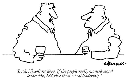 "Look, Nixon's no dope. If the people really wanted moral leadership, he'd give them moral leadership."