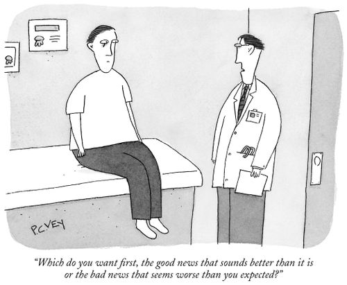 "Which do you want first, the good news that sounds better than it is or the bad news that seems worse than you expected?"