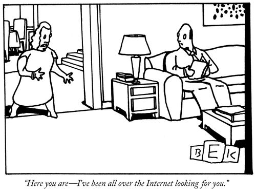 "Here you are- I've been all over the Internet looking for you."