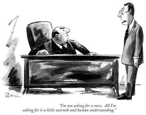"I'm not asking for a raise. All I'm asking for is a little warmth and human understanding."