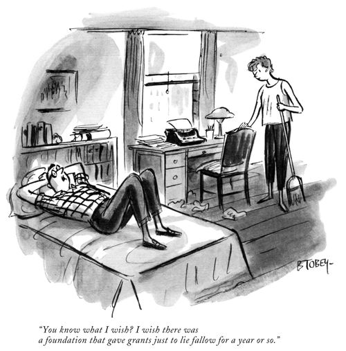 "You know what I wish? I wish there was a foundation that gave grants just to lie fallow for a year or so."