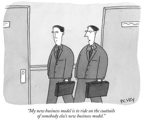 "My new business model is to ride on the coattails of somebody else's new business model."
