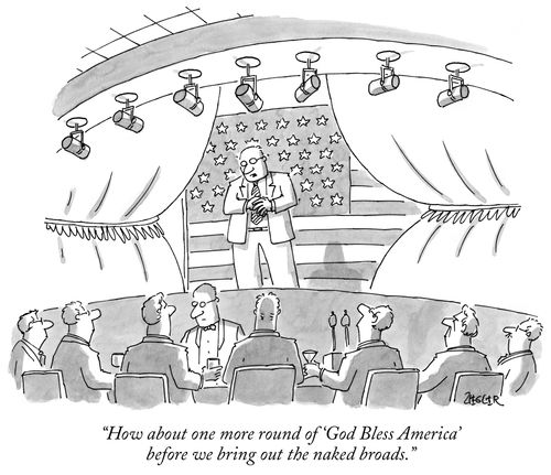 "How about one more round of 'God Bless America' before we bring out the naked broads."