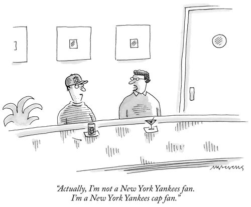 "Actually, I'm not a New York Yankees fan. I'm a New York Yankees cap fan."