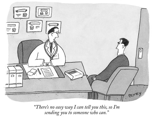 "There's no easy way I can tell you this, so I'm sending you to someone who can."