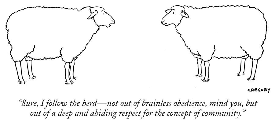 "Sure, I follow the herd- out of a deep respect for the concept of community."