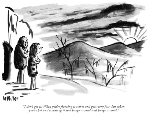 "I don't get it. When you're freezing it comes and goes very fast, but when you're hot and sweating it just hangs around and hangs around."