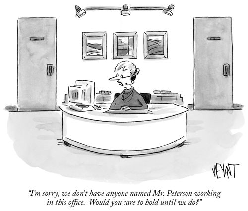"I'm sorry, we don't have anyone named Mr. Peterson working in this office. Would you care to hold until we do?"