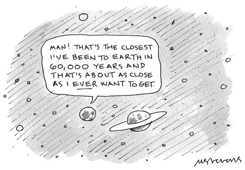 "Man! That's the closest I've been to Earth in 60,000 years and that's about as close as I ever want to get."