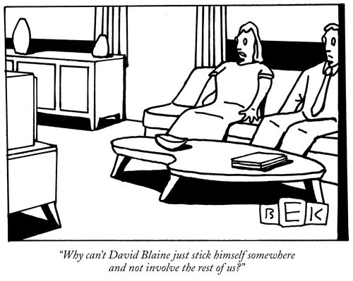 "Why can't David Blaine just stick himself somewhere and not involve he rest of us?"