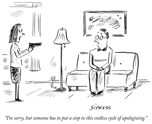 "I'm sorry, but someone has to put a stop to this endless cycle of apologizing."