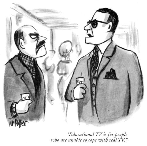 "Educational TV is for people who are unable to cope with real TV."