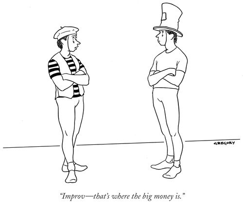 "Improv – that's were the big money is."