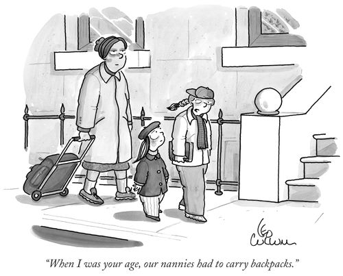 "When I was your age, our nannies had to carry backpacks."