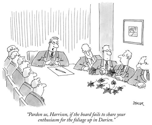 "Pardon us, Harrison, if the board fails to share your enthusiasm for the foliage up in Darien,"