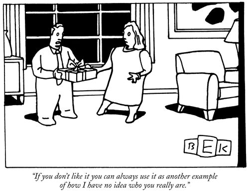 "If you don't like it you can always use it as another example of how I have no idea who you really are."