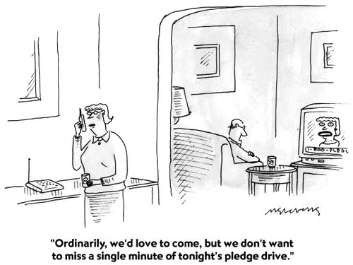 "Ordinarily, we'd love to come, but we don't want to miss a single minute of tonight's pledge drive."