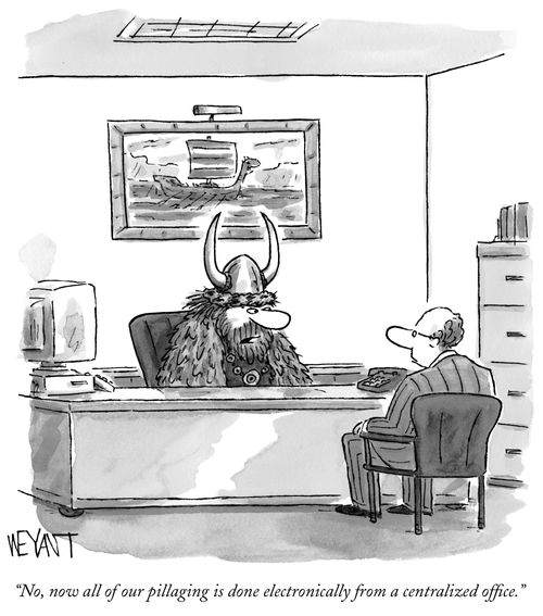 "No, now all of out pillaging is done electronically from a centralized office."