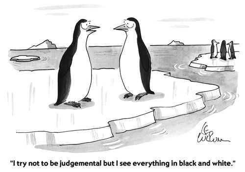 "I try not to be judgemental but I see everything in black and white."