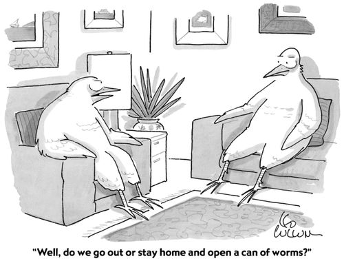 "Do we go out or do we stay home and open a can of worms?"
