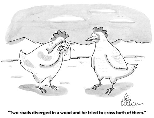 "Two roads diverged in a wood and he tried to cross both of them."