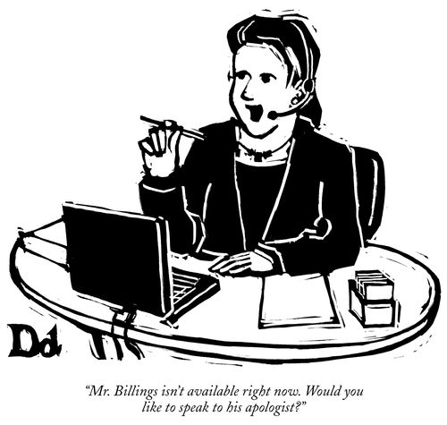 "Mr. Billings isn't avaliable now. Would you like to speak to his apologist?"