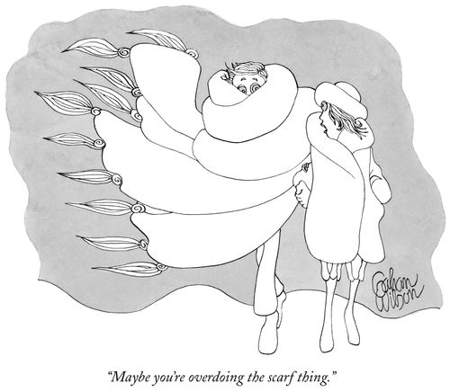 "Maybe you're overdoing the scarf thing."