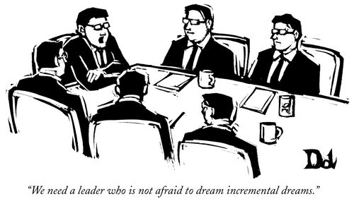 "We need a leader who is not afraid to dream incremental dreams."