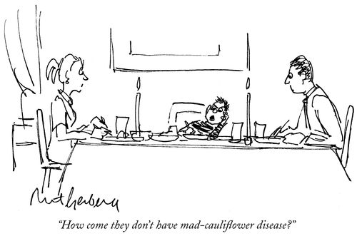"How come they don't have mad-cauliflower disease?"