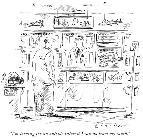 "I'm looking for an outside interest I can do from my couch."