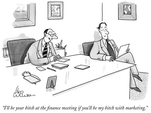 "I'll be your bitch at the finance meeting if you'll be my bitch with marketing."
