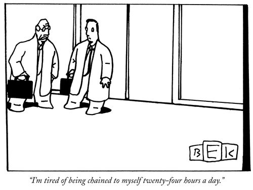 "I'm tired of being chained to myself twenty-four hours a day."