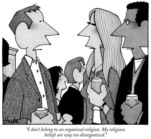 "I don't belong to an organized religion. My religious beliefs are way too disorganized." 