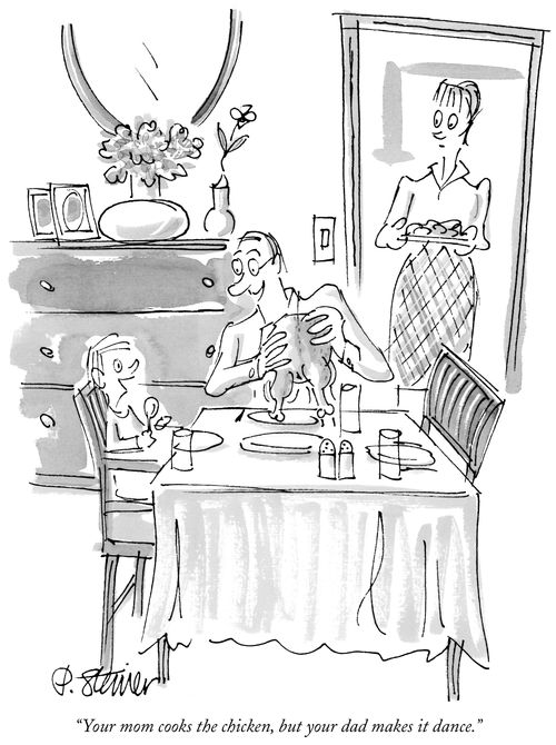 "Your mom cooks the chicken, but your dad makes it dance."
