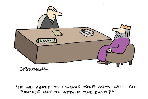 "If we finance your army will you promise not to attack the bank?"