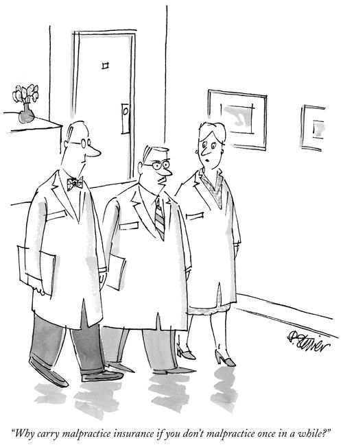 "Why carry malpractice insurance if you don't malpractice once in a while?"