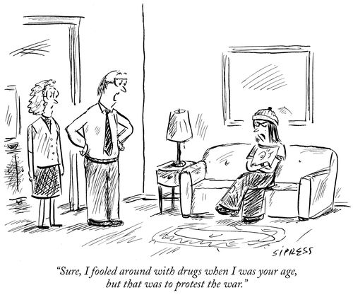 "Sure, I fooled around with drugs when I was your age, but that was to protest the war."