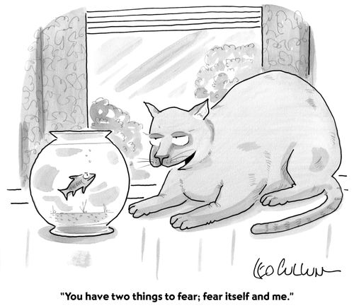 "You have two things to fear; fear itself and me."